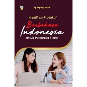 Kreatif dan Produktif Berbahasa Indonesia untuk Perguruan Tinggi