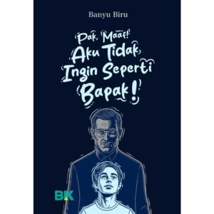 Buku Abdi | Pak, Maaf! Aku Tidak Ingin Seperti Bapak!