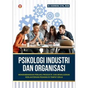 Psikologi Industri dan Organisasi | Mengembangkan Perilaku Produktif, dan Mewujudkan Kesejahteraan Pegawai di Tempat Kerja